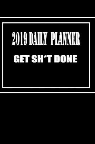 Cover of 2019 Daily Planner ( Get Sh*t Done )