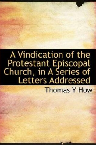 Cover of A Vindication of the Protestant Episcopal Church, in a Series of Letters Addressed