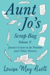 Book cover for Aunt Jo's Scrap-Bag, Volume V;Jimmy's Cruise in the Pinafore, and Other Stories