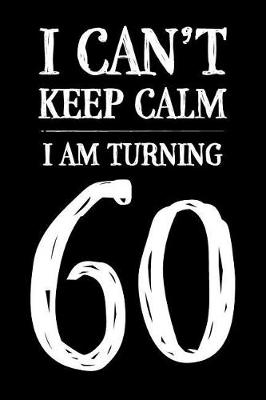 Cover of I Can't Keep Calm I Am Turning 60