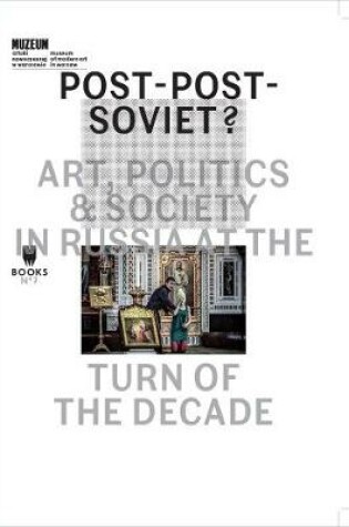 Cover of Post-Post-Soviet? - Art, Politics and Society in Russia at the Turn of the Decade