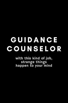 Book cover for Guidance Counselor With This Kind Of Job, Strange Things Happen To Your Mind