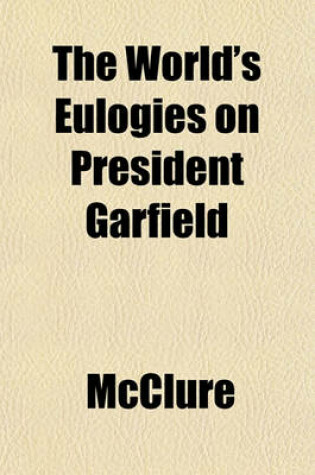 Cover of The World's Eulogies on President Garfield