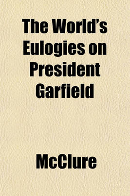 Book cover for The World's Eulogies on President Garfield