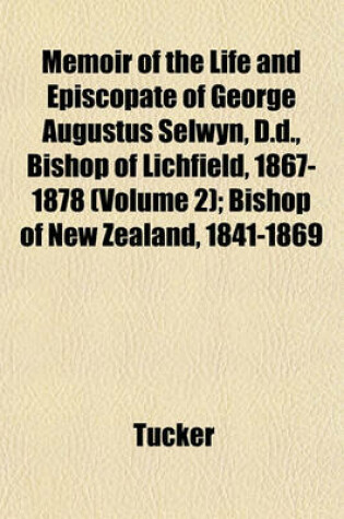 Cover of Memoir of the Life and Episcopate of George Augustus Selwyn, D.D., Bishop of Lichfield, 1867-1878 (Volume 2); Bishop of New Zealand, 1841-1869