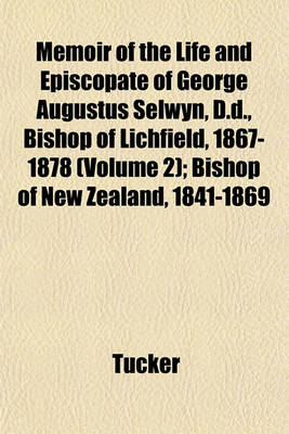 Book cover for Memoir of the Life and Episcopate of George Augustus Selwyn, D.D., Bishop of Lichfield, 1867-1878 (Volume 2); Bishop of New Zealand, 1841-1869