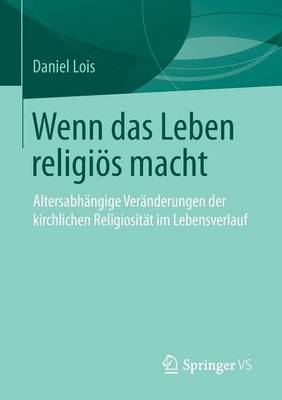 Book cover for Wenn Das Leben Religios Macht: Altersabhangige Veranderungen Der Kirchlichen Religiositat Im Lebensverlauf