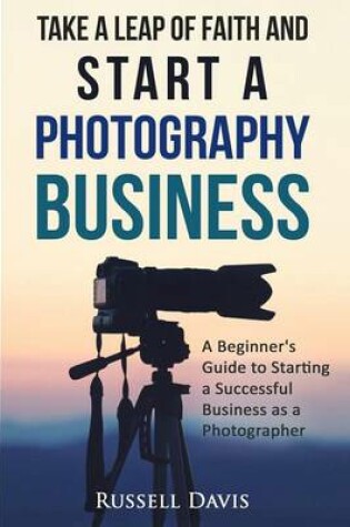 Cover of Take a Leap of Faith and Start a Photography Business