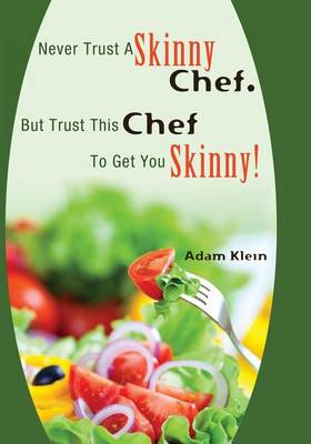 Book cover for Never Trust A Skinny Chef. But Trust This Chef To Get You Skinny!