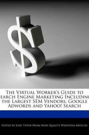 Cover of The Virtual Worker's Guide to Search Engine Marketing Including the Largest Sem Vendors, Google Adwords and Yahoo! Search