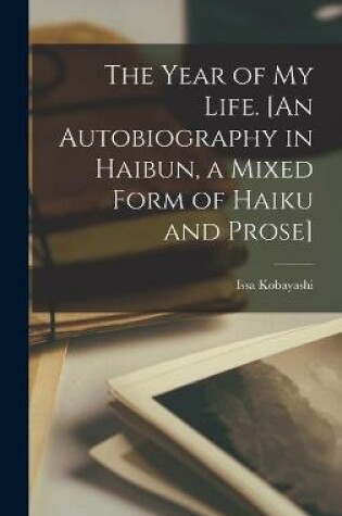 Cover of The Year of My Life. [An Autobiography in Haibun, a Mixed Form of Haiku and Prose]