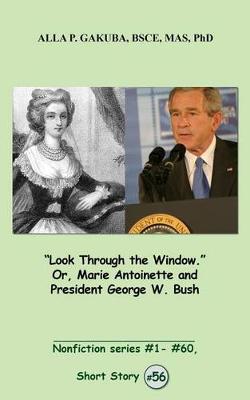 Book cover for "look Through the Window." Or, Marie Antoinette and President George W. Bush.