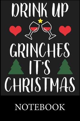 Book cover for Drink Up Grinches It's Christmas Notebook