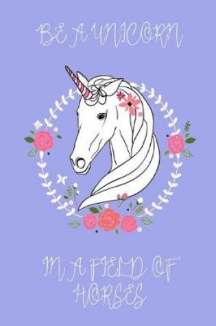 Cover of Be a Unicorn in a Field of Horses Journal (Blue)