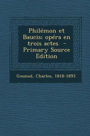 Cover of Philemon Et Baucis; Opera En Trois Actes - Primary Source Edition