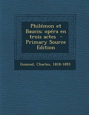 Book cover for Philemon Et Baucis; Opera En Trois Actes - Primary Source Edition