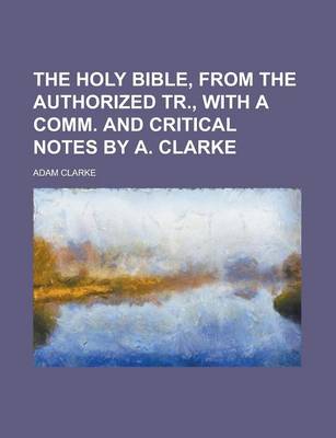 Book cover for The Holy Bible, from the Authorized Tr., with a Comm. and Critical Notes by A. Clarke