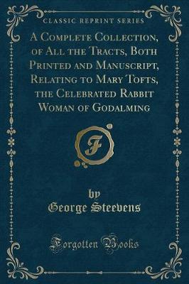 Book cover for A Complete Collection, of All the Tracts, Both Printed and Manuscript, Relating to Mary Tofts, the Celebrated Rabbit Woman of Godalming (Classic Reprint)