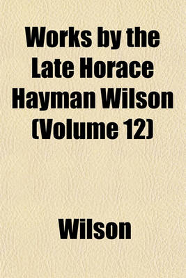 Book cover for Works by the Late Horace Hayman Wilson (Volume 12)