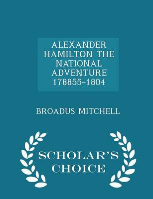 Book cover for Alexander Hamilton the National Adventure 178855-1804 - Scholar's Choice Edition