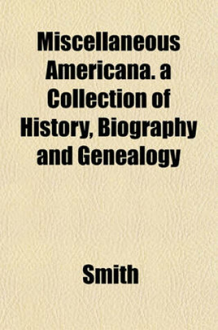 Cover of Miscellaneous Americana. a Collection of History, Biography and Genealogy