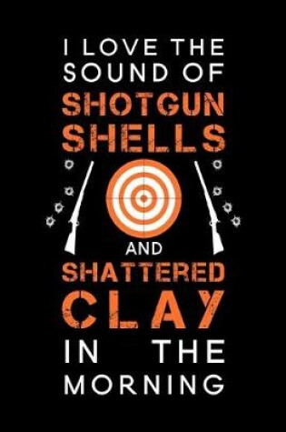 Cover of I Love The Sound Of Shotgun Shells And Shattered Clay In The Morning