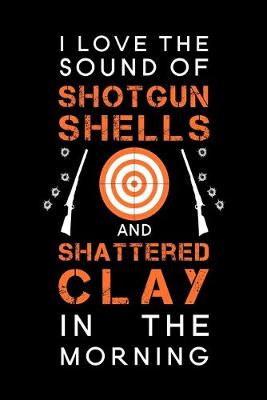 Book cover for I Love The Sound Of Shotgun Shells And Shattered Clay In The Morning