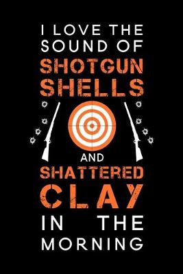 Cover of I Love The Sound Of Shotgun Shells And Shattered Clay In The Morning