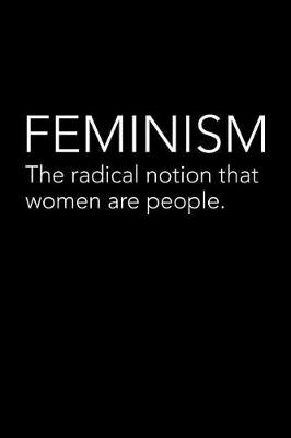 Book cover for Feminism the Radical Notion That Women Are People