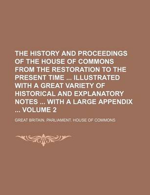 Book cover for The History and Proceedings of the House of Commons from the Restoration to the Present Time Illustrated with a Great Variety of Historical and Explanatory Notes with a Large Appendix Volume 2