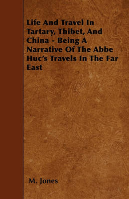 Book cover for Life And Travel In Tartary, Thibet, And China - Being A Narrative Of The Abbe Huc's Travels In The Far East