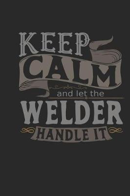 Book cover for Keep Calm and Let the Welder Handle It