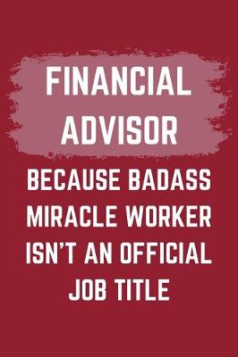 Book cover for Financial Advisor Because Badass Miracle Worker Isn't An Official Job Title