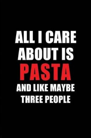 Cover of All I Care about Is Pasta and Like Maybe Three People