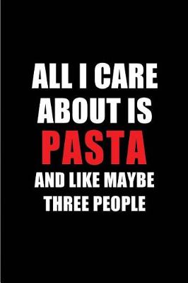 Book cover for All I Care about Is Pasta and Like Maybe Three People