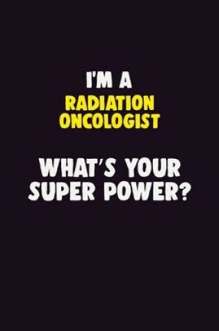 Cover of I'M A Radiation oncologist, What's Your Super Power?