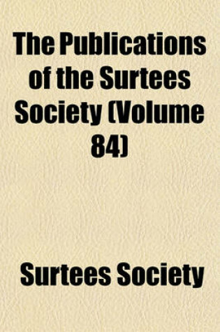 Cover of The Publications of the Surtees Society Volume 84