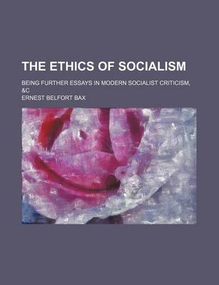 Book cover for The Ethics of Socialism; Being Further Essays in Modern Socialist Criticism, &C