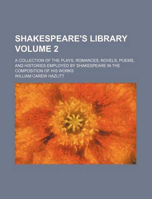 Book cover for Shakespeare's Library Volume 2; A Collection of the Plays, Romances, Novels, Poems, and Histories Employed by Shakespeare in the Composition of His Works
