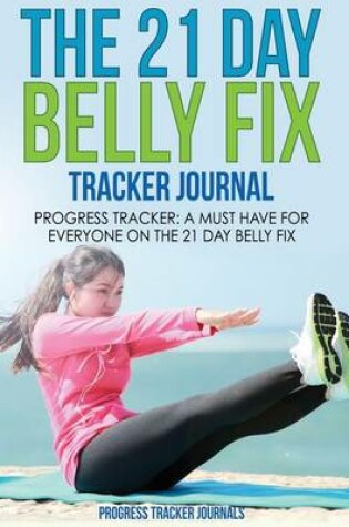 Cover of The 21 Day Belly Fix Tracker Journal