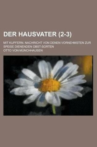 Cover of Der Hausvater; Mit Kupfern. Nachricht Von Denen Vornehmsten Zur Speise Dienenden Obst-Sorten (2-3 )