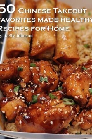 Cover of 50 Chinese Takeout Favorites Made Healthy Recipes for Home