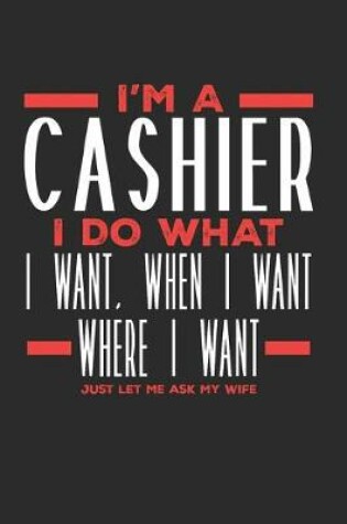 Cover of I'm a Cashier I Do What I Want, When I Want, Where I Want. Just Let Me Ask My Wife