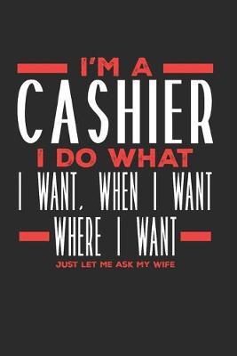 Book cover for I'm a Cashier I Do What I Want, When I Want, Where I Want. Just Let Me Ask My Wife