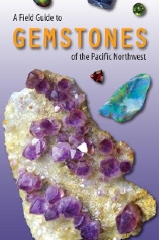 Cover of A Field Guide to Gemstones of the Pacific Northwest