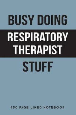 Cover of Busy Doing Respiratory Therapist Stuff