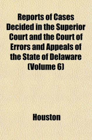 Cover of Reports of Cases Decided in the Superior Court and the Court of Errors and Appeals of the State of Delaware (Volume 6)