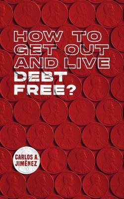 Book cover for How to Get Out and Live Debt Free?