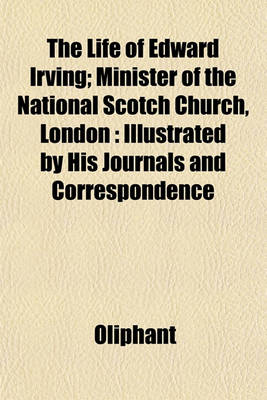 Book cover for The Life of Edward Irving; Minister of the National Scotch Church, London