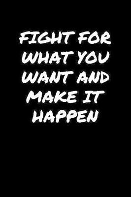 Book cover for Fight For What You Want and Make It Happen